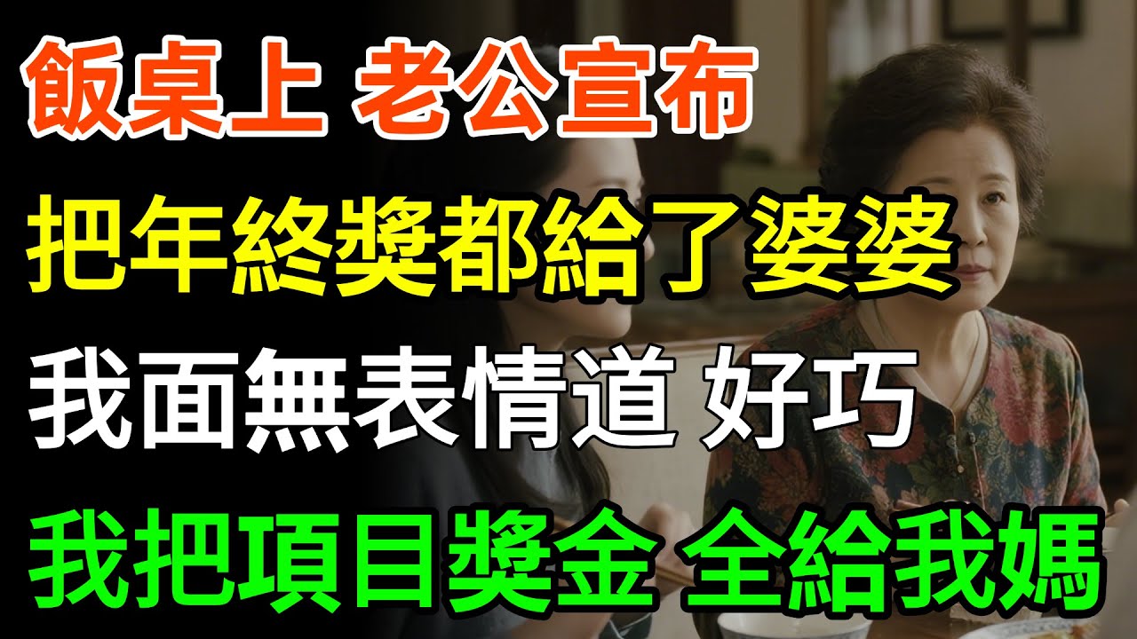 飯桌上，老公宣布把32萬年終獎都給了婆婆；我面無表情道：好巧，我也把我35萬的項目獎金，全給我媽了！#故事分享 #人生感悟 #情感