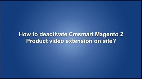 How to deactivate Cmsmart Magento 2 Product video extension?