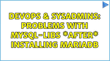 DevOps & SysAdmins: Problems with mysql-libs \*after\* installing MariaDB
