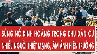 Nóng Súng Nổ Kinh Hoàng Trong Khu Dân Cư, Nhiều Người Thiệt Mạng, Hiện Trường Quá Ám Ảnh