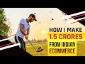 How i Make 1.5 Crores from Indian Ecommerce