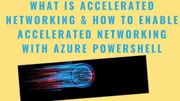 What is Accelerated networking & How to enable accelerated networking with Azure PowerShell