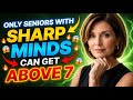 ONLY SENIORS WITH SHARP MINDS CAN GET ABOVE 7