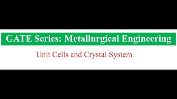 GATE (Metallurgical Engineering): Unit Cells and 7 Crystal Systems - Meaning and Identification