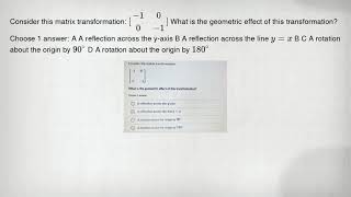 Consider this matrix transformation: [} -1&0 0&-1 ] What is the geometric effect of this transformat