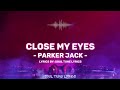 CLOSE MY EYES (LYRICS) - PARKER JACK & CHYDE