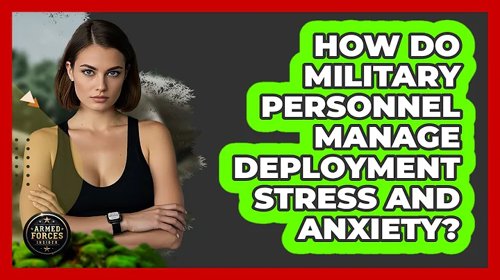 How Do Military Personnel Manage Deployment Stress And Anxiety? - Armed Forces Insider