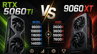 RTX 5060Ti VS 9060XT + 9600K + 10600K + 11600K + 12600K + 14600K Vs + 2600X + 3600X + 5600X + 7600X