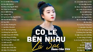 Có Lẽ Bên Nhau Là Sai, Chắc Do Em Đã Sai, Ai Khóc Cho Em | Nhạc Trẻ Hana Cẩm Tiên Hay Nhất 2024