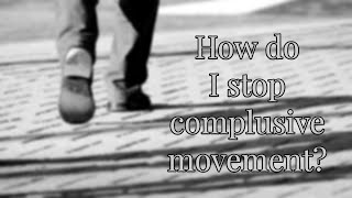 How do I stop complusive movement?