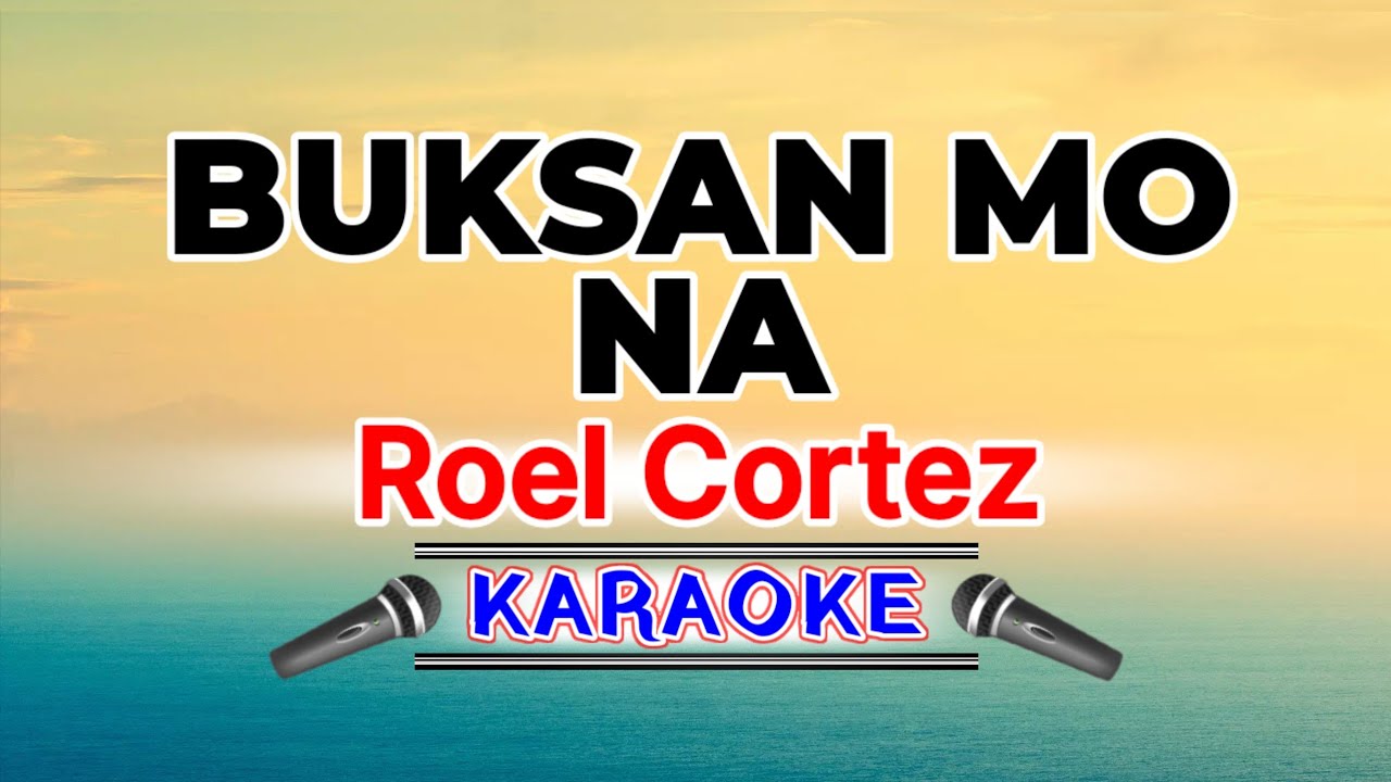 Buksan Mo Na – Roel Cortez (Karaoke Version)
