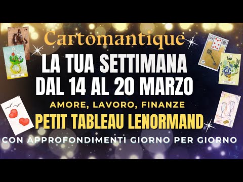 🌟LA TUA SETTIMANA dal 14 al 20 MARZO🌟LETTURA DETTAGLIATA GIORNO PER GIORNO + Petit Tableau Lenormand