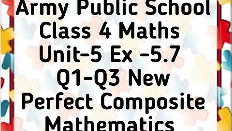 Army Public School Class 4 Maths Unit 5 Ex - 5.7 Q1 - Q3 New Perfect Composite Mathematics