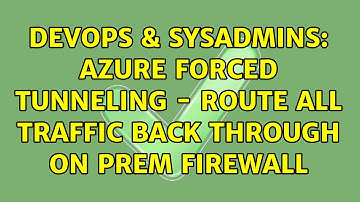 DevOps & SysAdmins: azure forced tunneling - route all traffic back through on prem firewall