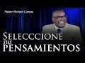 Seleccione sus pensamientos  pastor richard cuevas  heart pensamientos corazon mente