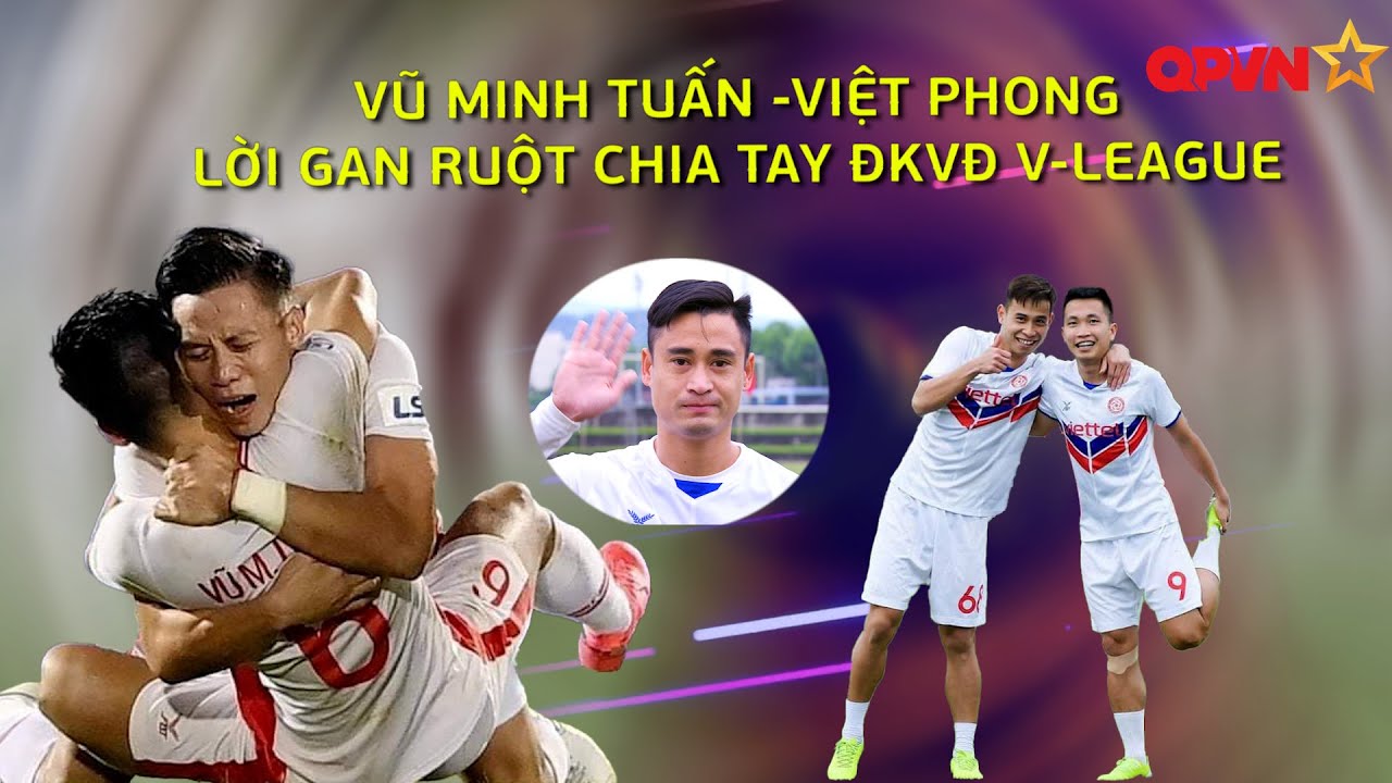 Vũ Minh Tuấn, Việt Phong nói lời gan ruột khi chia tay đội ĐKVĐ V-League