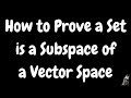 How to Prove a Set is a Subspace of a Vector Space