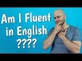 Am I FLUENT in ENGLISH? | Some Thoughts on Reaching Fluency