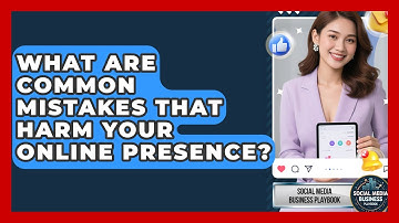 What Are Common Mistakes That Harm Your Online Presence? | Social Media Business Playbook News