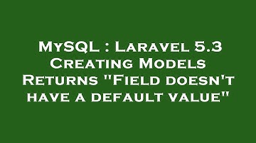 MySQL : Laravel 5.3 Creating Models Returns "Field doesn