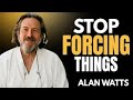 Stop forcing things - AW