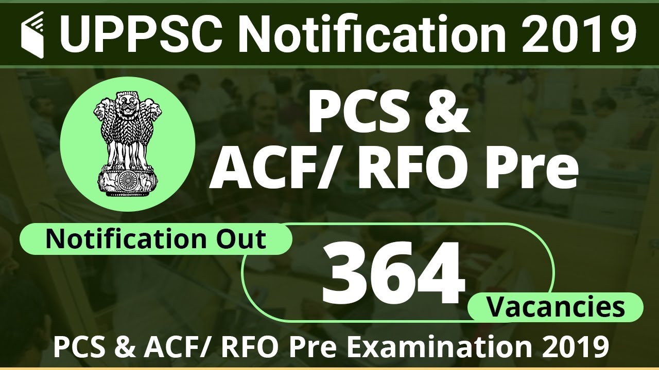 UPPSC 2019 Notification Out | 364 Vacancies | UPPSC PCS, ACF/ RFO Exam 2019 Apply Online