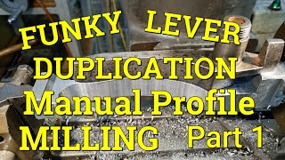 FUNKY LEVER DUPLICATION .  MANUAL PROFILE MILLING .  Part 1 .