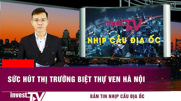 Bản tin Nhịp cầu địa ốc: Sức hút thị trường biệt thự ven Hà Nội