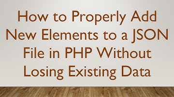 How to Properly Add New Elements to a JSON File in PHP Without Losing Existing Data