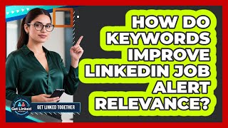 How Do Keywords Improve LinkedIn Job Alert Relevance? - Get Linked Together