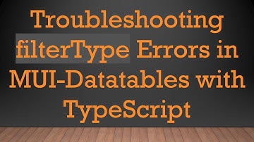Troubleshooting filterType Errors in MUI-Datatables with TypeScript