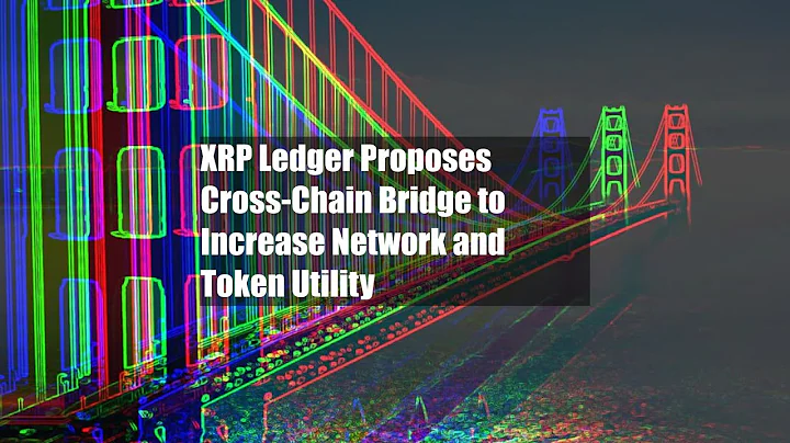 XRP Ledger Proposes Cross-Chain Bridge to Increase Network and Token Utility