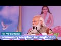 PM Modi attends community reception in Orakandi, Bangladesh