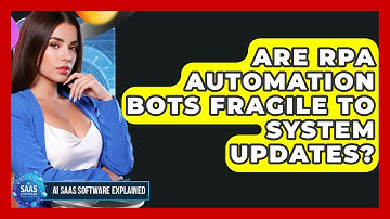 Are RPA Automation Bots Fragile To System Updates? - AI SaaS Software Explained