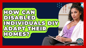 How Can Disabled Individuals DIY Adapt Their Homes? - Your Disabled Truth