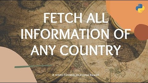 Fetch All Information of any Country | Python project | Ayushi Rawat