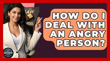 How Do I Deal With An Angry Person? - Get Divorce Answers