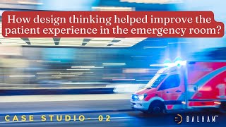 How design thinking helped improve the patient experience in the emergency room? | Case Studio - 02