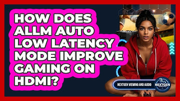 How Does ALLM Auto Low Latency Mode Improve Gaming On HDMI? - NextGen Viewing and Audio