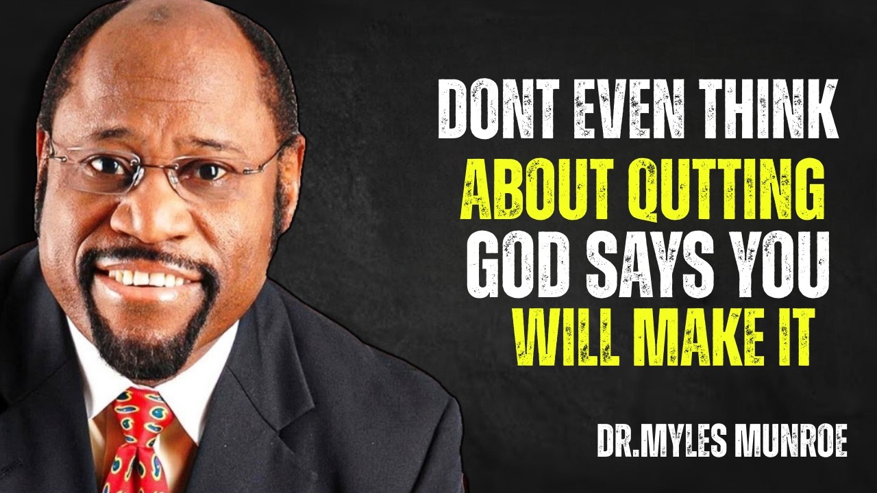 DONT EVEN THINK ABOUT GIVING UP GOD SAYS YOU WILL MAKE IT BEST SPEECH BY MYLES MUNROE