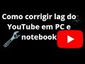 Como corrigir lag do YouTube em PC e notebook — guia completo