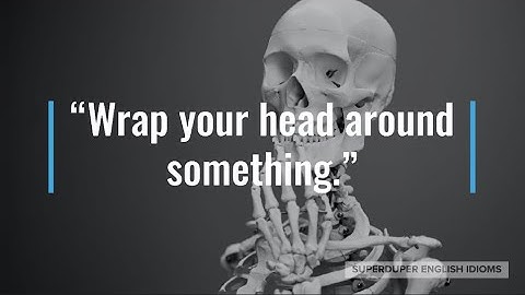 "Wrap Your Head Around Something" Idiom Meaning, Origin & History | Superduper English Idioms