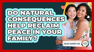 Do Natural Consequences Help Reclaim Peace In Your Family? - Sibling Harmony Hub