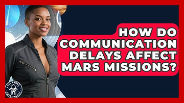 How Do Communication Delays Affect Mars Missions? - All About Astronauts