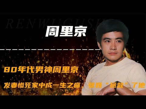 80年代男神周里京，发妻惨死家中成一生之痛，张巍“拯救”了他【群星社】
