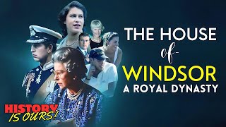 The House Of Windsor: A Royal Dynasty | History Is Ours