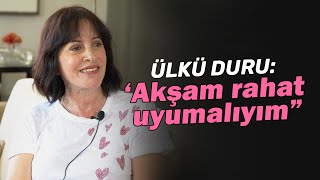 Ülkü Duru: '' Akşam Rahat Uyumalıyım ''