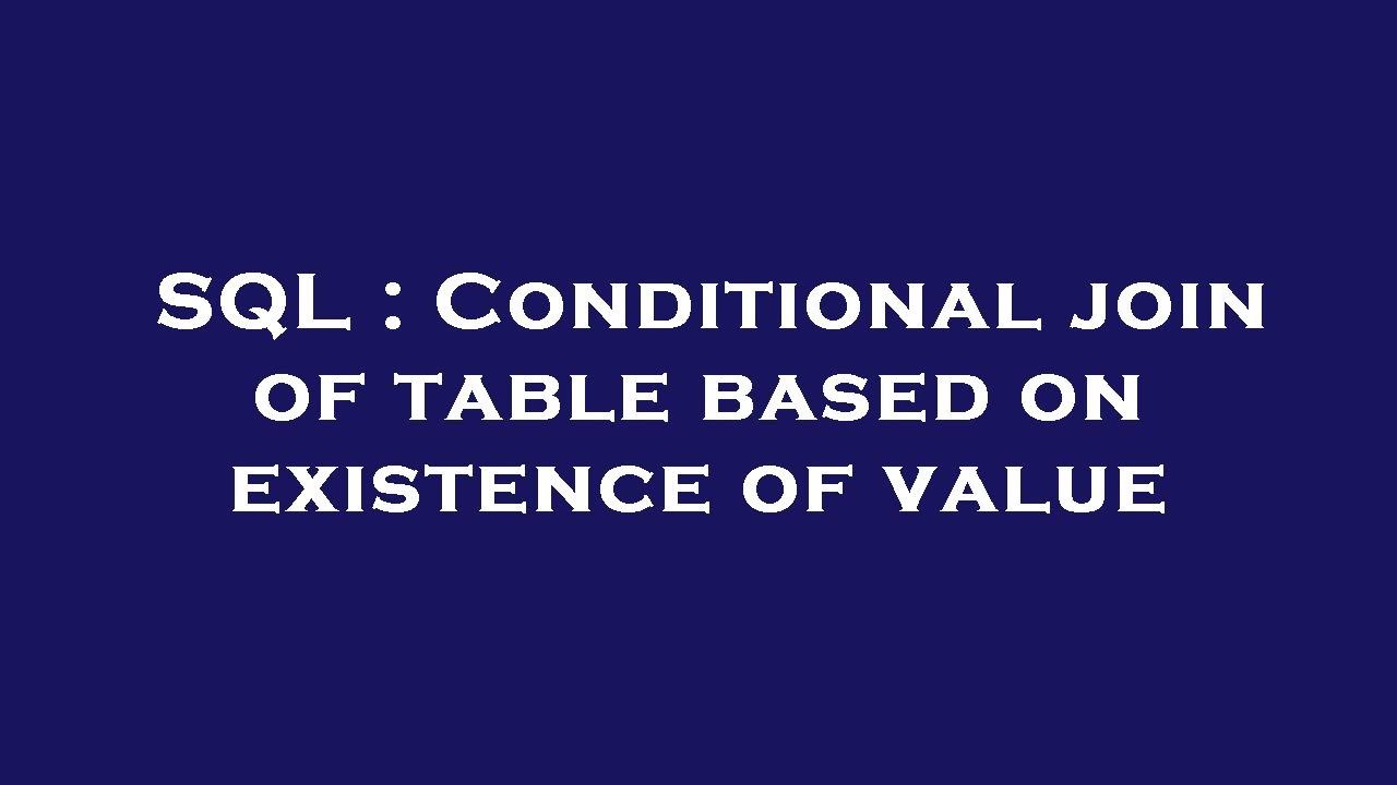 SQL : Conditional join of table based on existence of value - YouTube