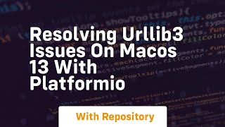 resolving urllib3 issues on macos 13 with platformio