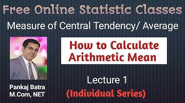 Lecture 1 : Calculation of Arithmetic Mean I Individual SrriesI Pankaj Batra Classes
